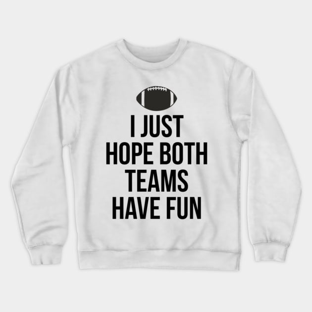 I Just Hope Both Teams Have Fun T Shirts for Men,Women,Kids Crewneck Sweatshirt by Trendy_Designs